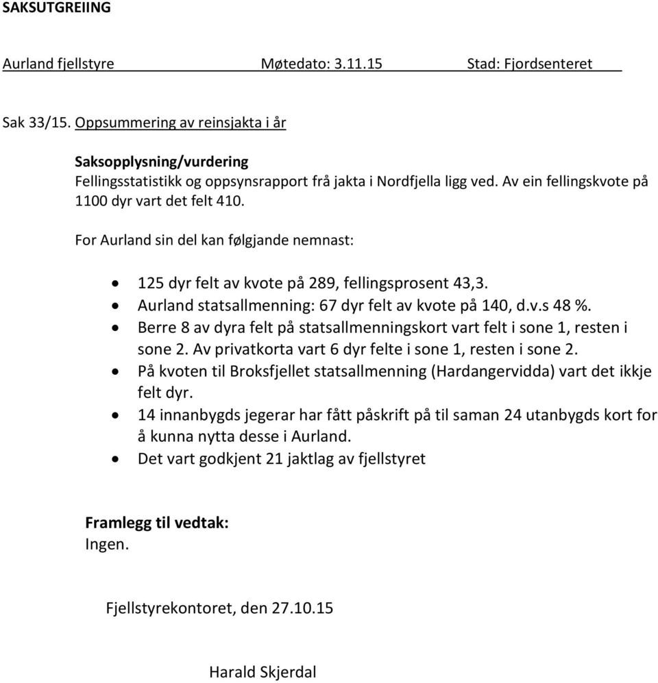 For Aurland sin del kan følgjande nemnast: 125 dyr felt av kvote på 289, fellingsprosent 43,3. Aurland statsallmenning: 67 dyr felt av kvote på 140, d.v.s 48 %.