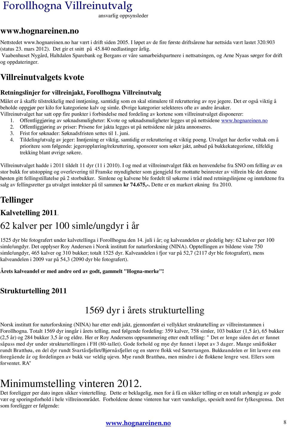 Villreinutvalgets kvote Retningslinjer for villreinjakt, Forollhogna Villreinutvalg Målet er å skaffe tilstrekkelig med inntjening, samtidig som en skal stimulere til rekruttering av nye jegere.