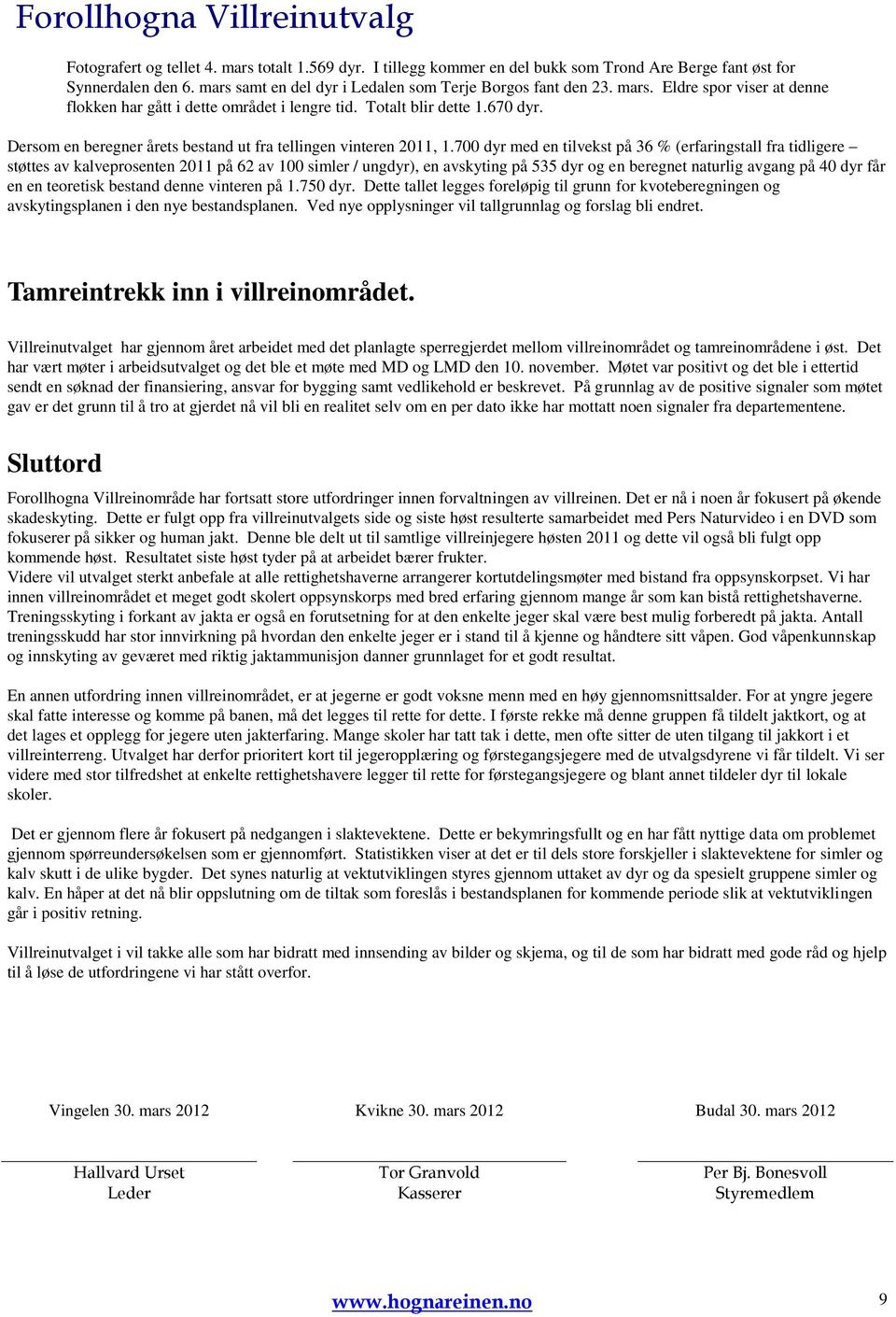 700 dyr med en tilvekst på 36 % (erfaringstall fra tidligere støttes av kalveprosenten 2011 på 62 av 100 simler / ungdyr), en avskyting på 535 dyr og en beregnet naturlig avgang på 40 dyr får en en