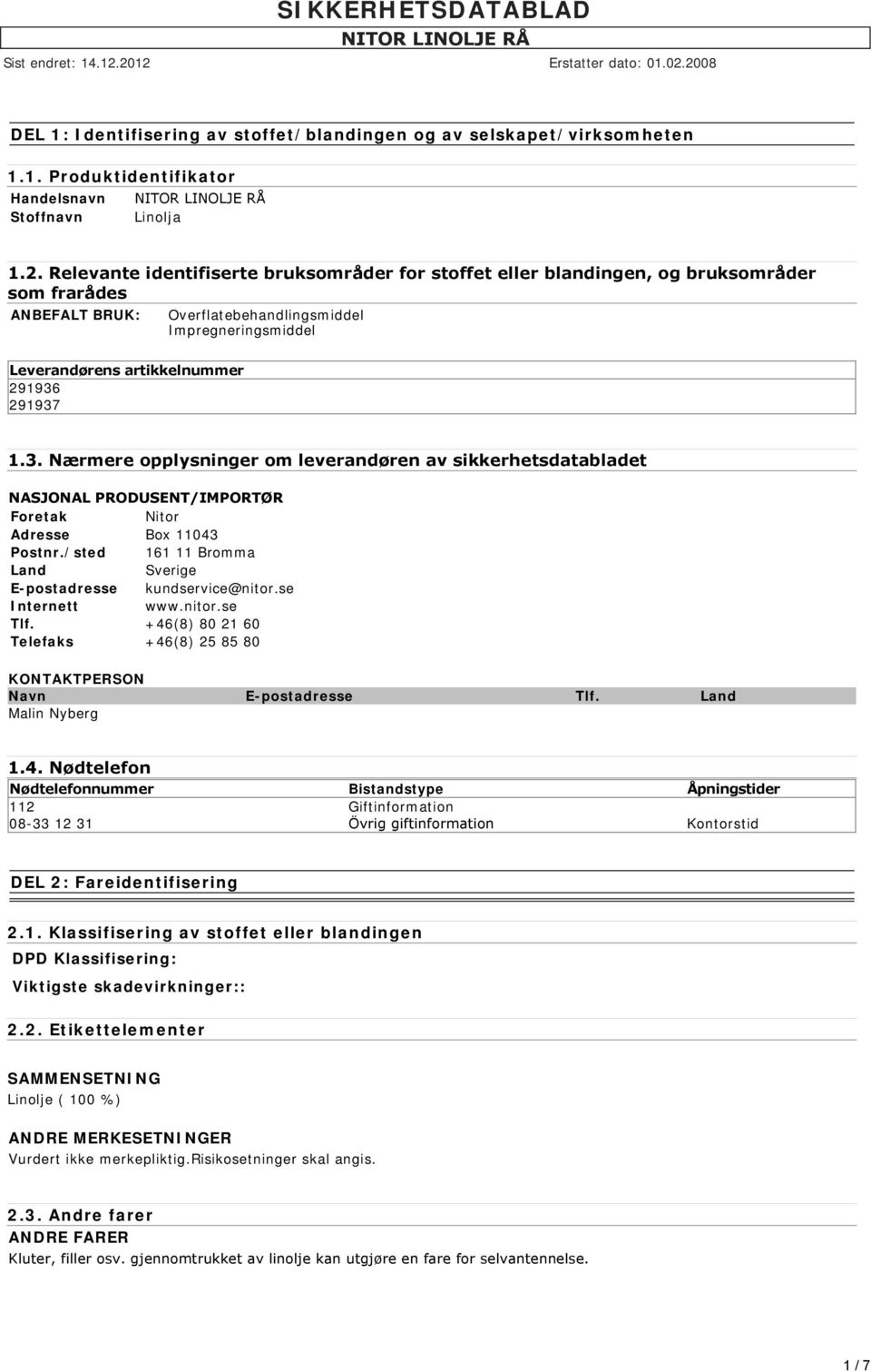 291937 1.3. Nærmere opplysninger om leverandøren av sikkerhetsdatabladet NASJONAL PRODUSENT/IMPORTØR Foretak Nitor Adresse Box 11043 Postnr.