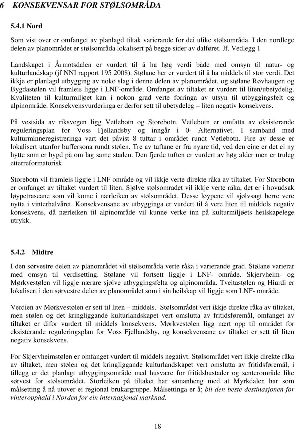 Vedlegg 1 Landskapet i Årmotsdalen er vurdert til å ha høg verdi både med omsyn til natur- og kulturlandskap (jf NNI rapport 195 2008). Stølane her er vurdert til å ha middels til stor verdi.