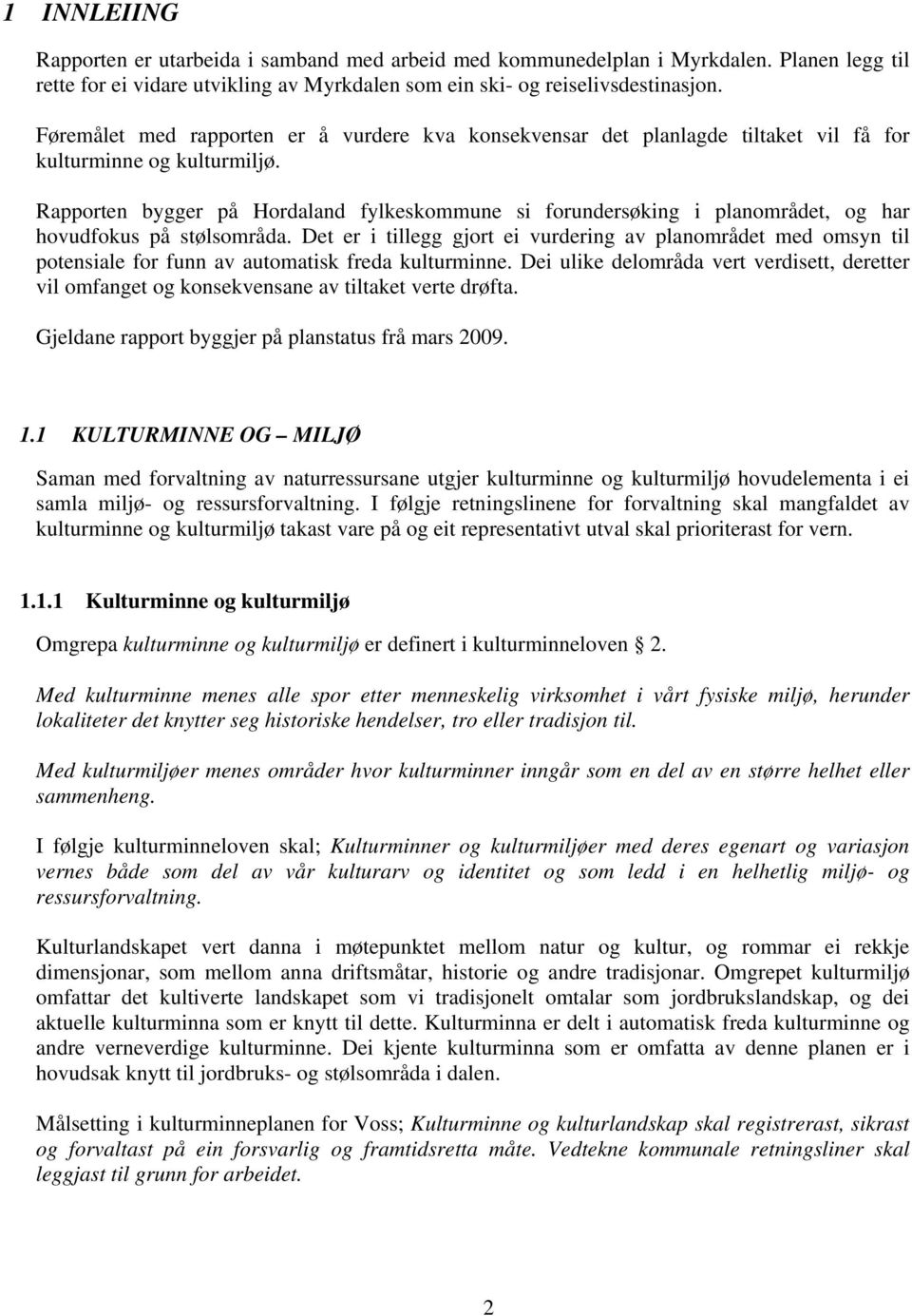 Rapporten bygger på Hordaland fylkeskommune si forundersøking i planområdet, og har hovudfokus på stølsområda.