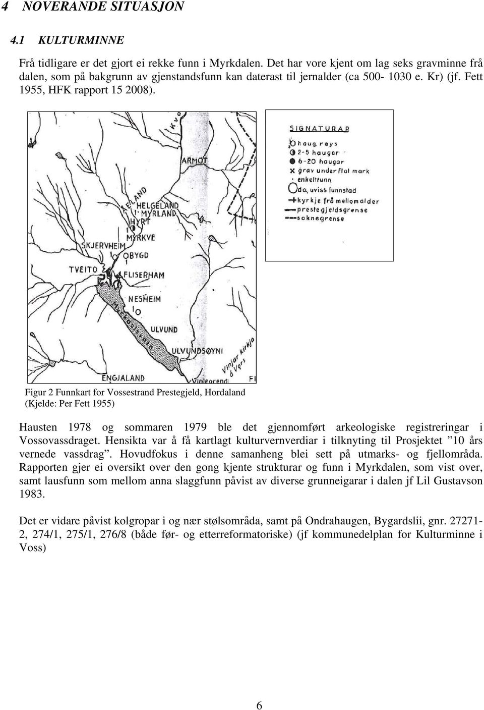 Figur 2 Funnkart for Vossestrand Prestegjeld, Hordaland (Kjelde: Per Fett 1955) Hausten 1978 og sommaren 1979 ble det gjennomført arkeologiske registreringar i Vossovassdraget.