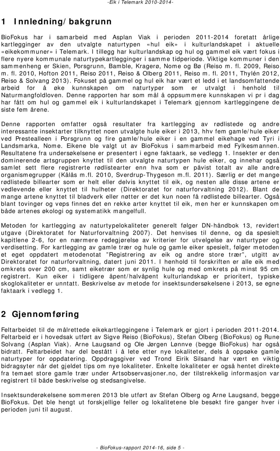 Viktige kommuner i den sammenheng er Skien, Porsgrunn, Bamble, Kragerø, Nome og Bø (Reiso m. fl. 2009, Reiso m. fl. 2010, Hofton 2011, Reiso 2011, Reiso & Olberg 2011, Reiso m. fl. 2011, Thylén 2012, Reiso & Solvang 2013).