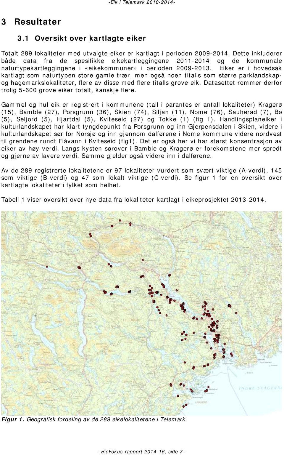 Eiker er i hovedsak kartlagt som naturtypen store gamle trær, men også noen titalls som større parklandskapog hagemarkslokaliteter, flere av disse med flere titalls grove eik.