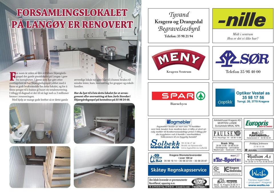 I årene som har gått etter overtagelsen så har Skjærgårdsgospel jobbet med å finne et godt bruksområde for dette lokalet, og for å finne penger til å kunne gi huset en totalrenovering.