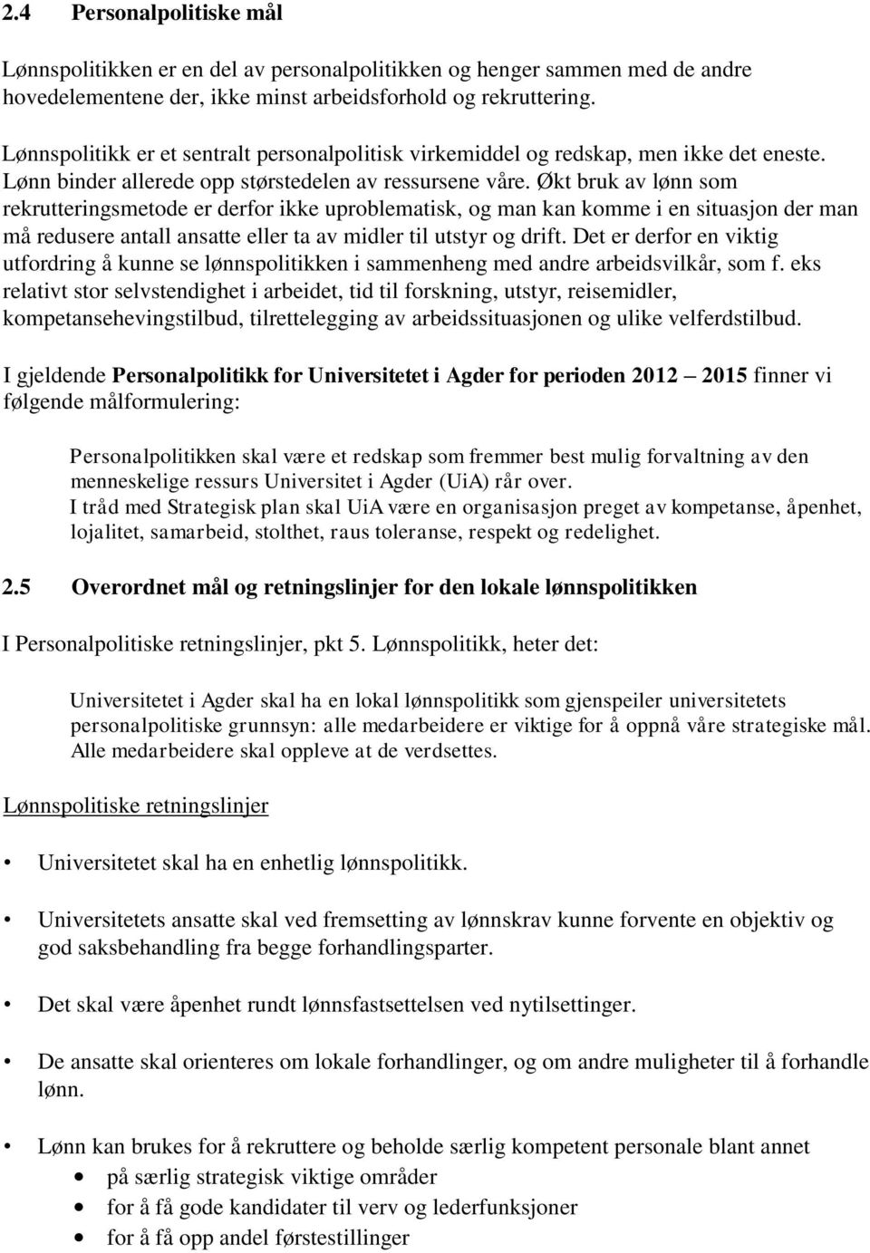 Økt bruk av lønn som rekrutteringsmetode er derfor ikke uproblematisk, og man kan komme i en situasjon der man må redusere antall ansatte eller ta av midler til utstyr og drift.