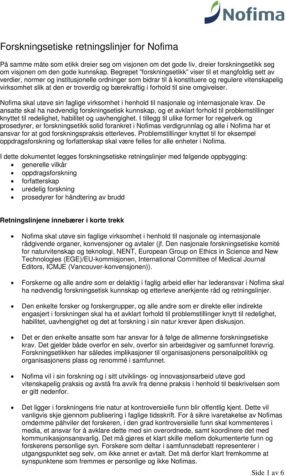 bærekraftig i forhold til sine omgivelser. Nofima skal utøve sin faglige virksomhet i henhold til nasjonale og internasjonale krav.