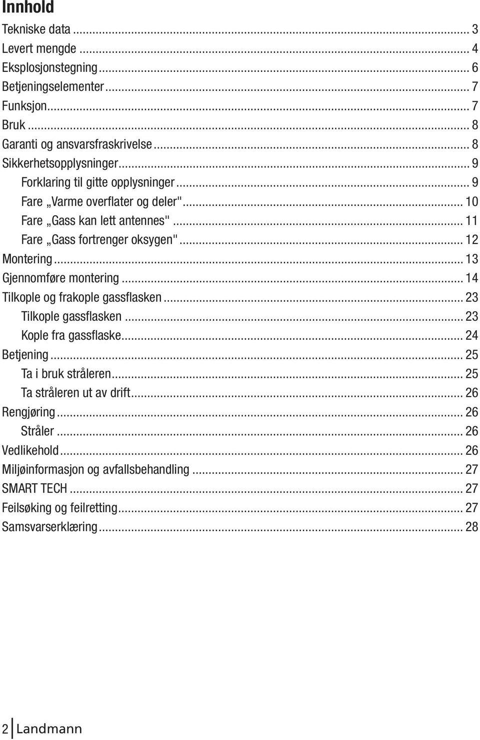 .. 13 Gjennomføre montering... 14 Tilkople og frakople gassflasken... 23 Tilkople gassflasken... 23 Kople fra gassflaske... 24 Betjening... 25 Ta i bruk stråleren.