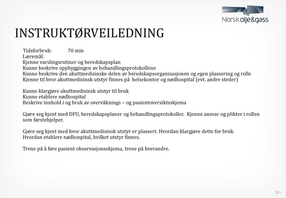 andre steder) Kunne klargjøre akuttmedisinsk utstyr til bruk Kunne etablere nødhospital Beskrive innhold i og bruk av overvåknings og pasientoversiktsskjema Gjøre seg kjent med DFU, beredskapsplaner