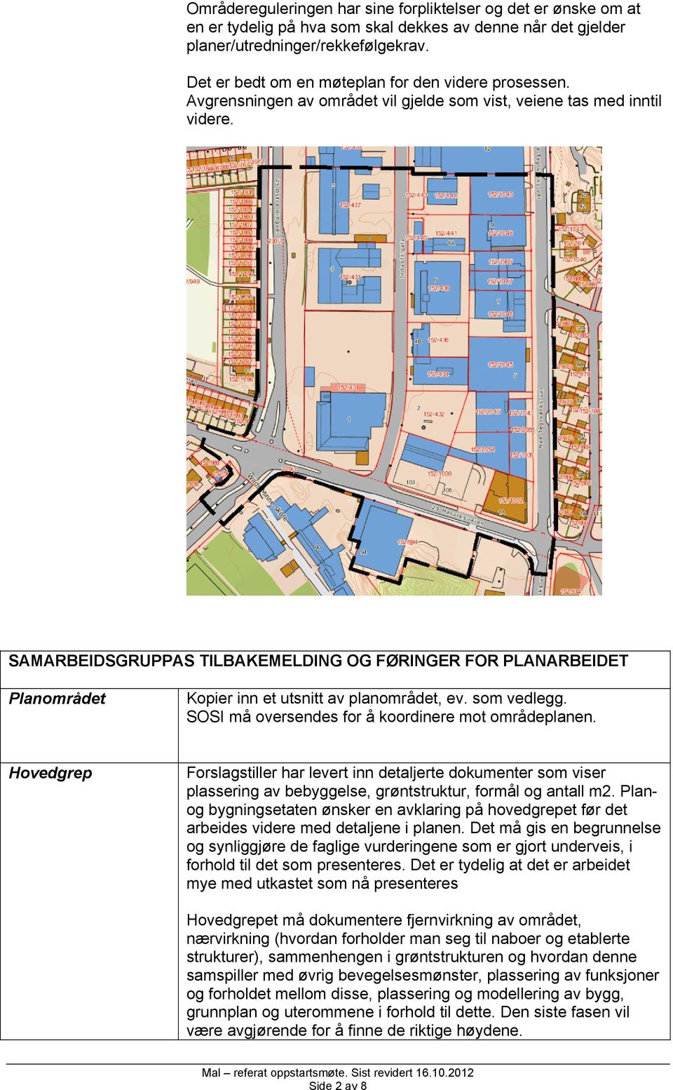 SAMARBEIDSGRUPPAS TILBAKEMELDING OG FØRINGER FOR PLANARBEIDET Planområdet Kopier inn et utsnitt av planområdet, ev. som vedlegg. SOSI må oversendes for å koordinere mot områdeplanen.