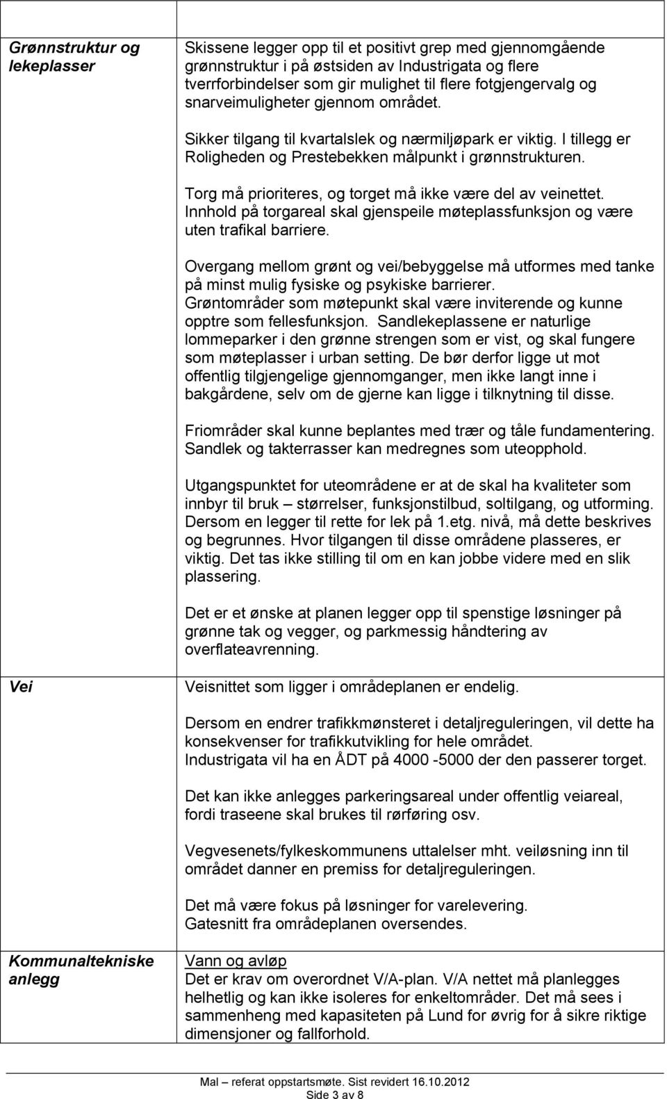 Torg må prioriteres, og torget må ikke være del av veinettet. Innhold på torgareal skal gjenspeile møteplassfunksjon og være uten trafikal barriere.