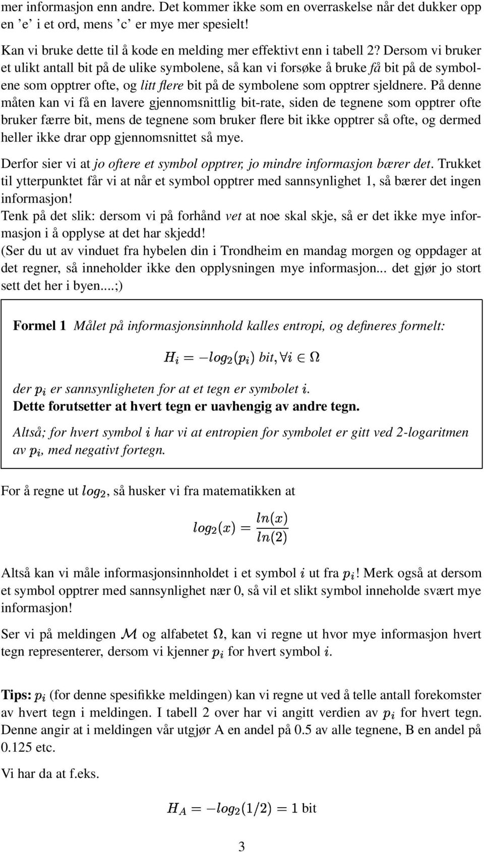 På denne måten kan vi få en lavere gjennomsnittlig bit-rate, siden de tegnene som opptrer ofte bruker færre bit, mens de tegnene som bruker flere bit ikke opptrer så ofte, og dermed heller ikke drar