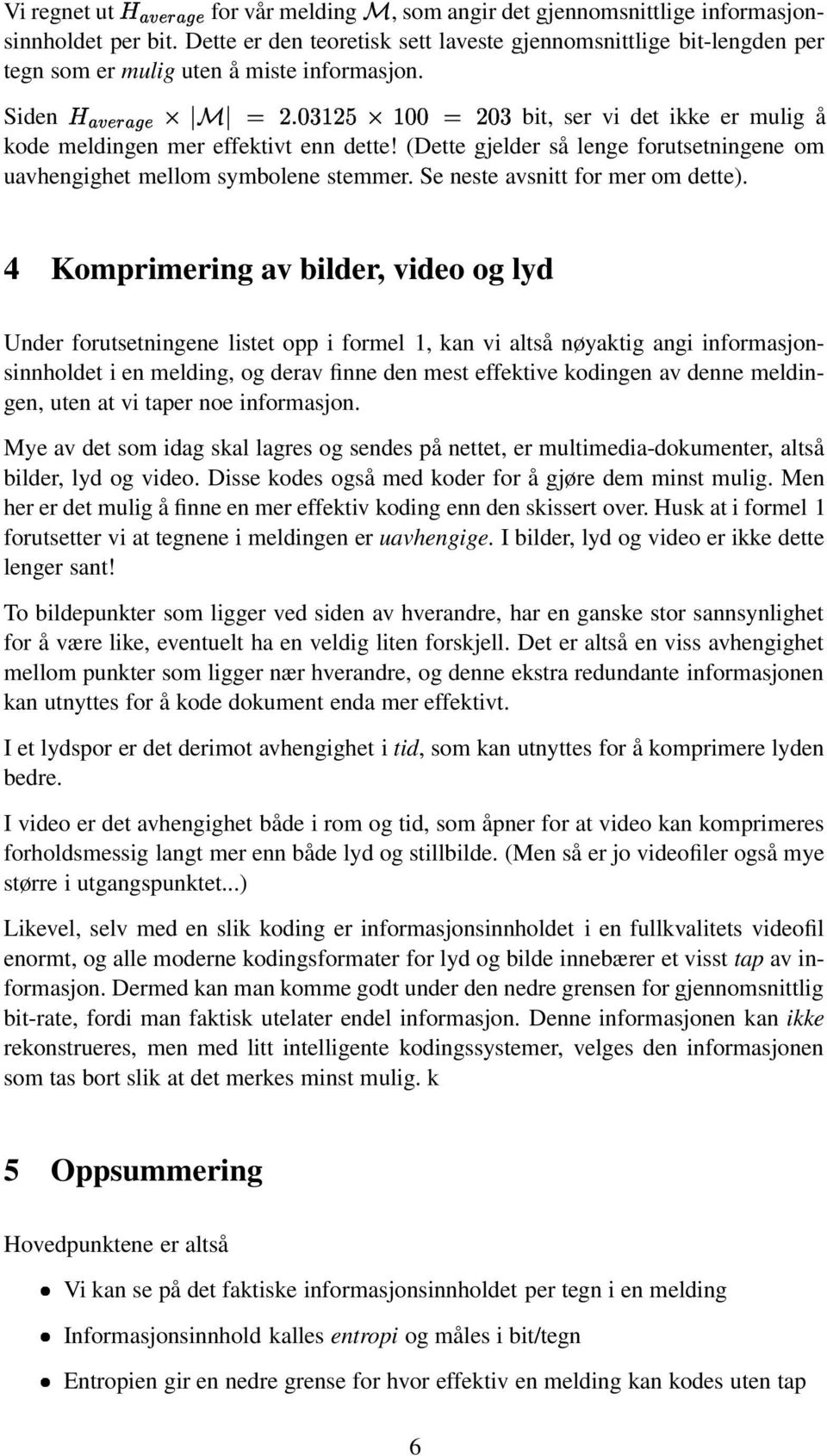 Siden akbkced*akfkc Gg x/k;sdj>& >-; ;} );SD bit, ser vi det ikke er mulig å kode meldingen mer effektivt enn dette (Dette gjelder så lenge forutsetningene om uavhengighet mellom symbolene stemmer.