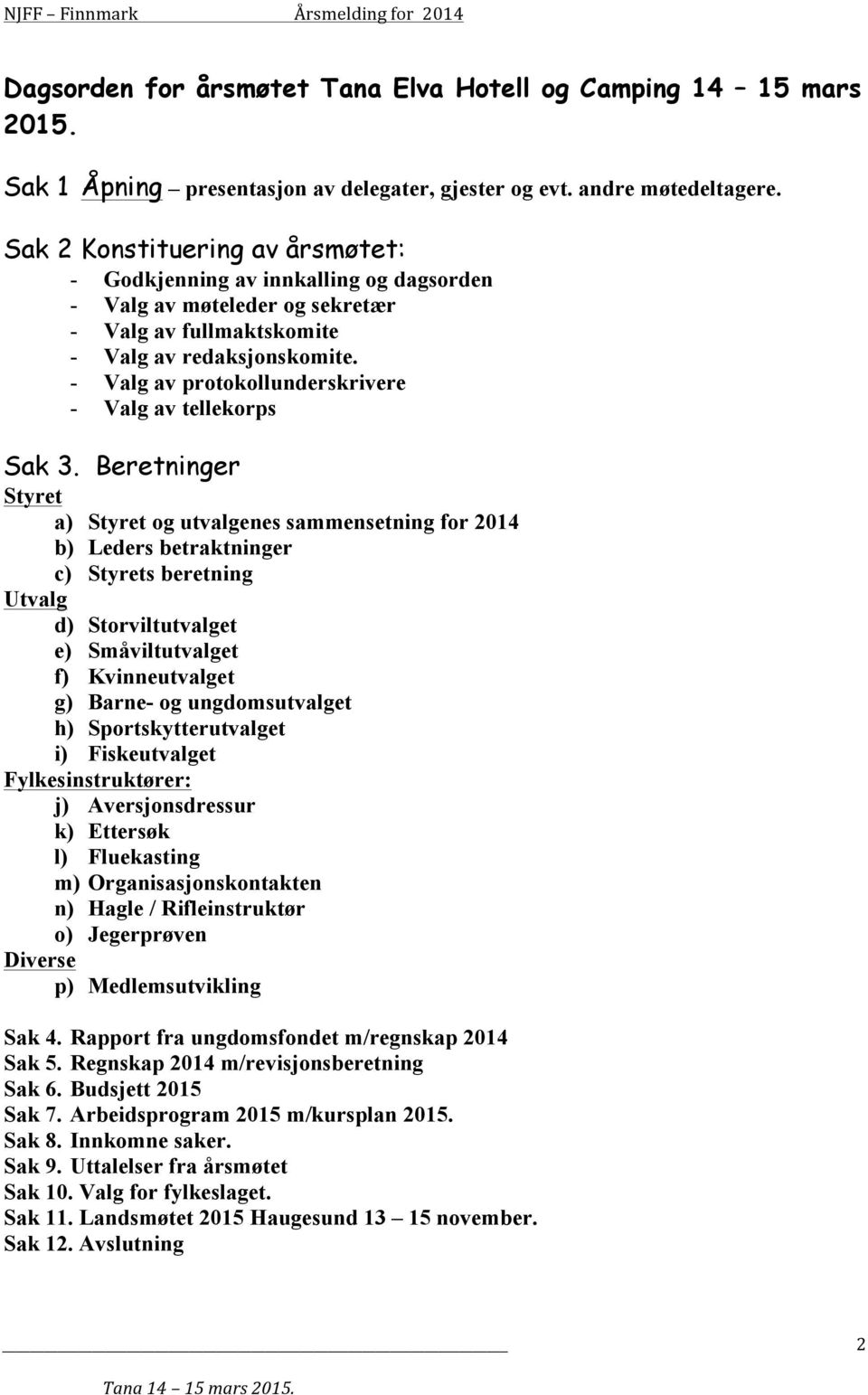 - Valg av protokollunderskrivere - Valg av tellekorps Sak 3.