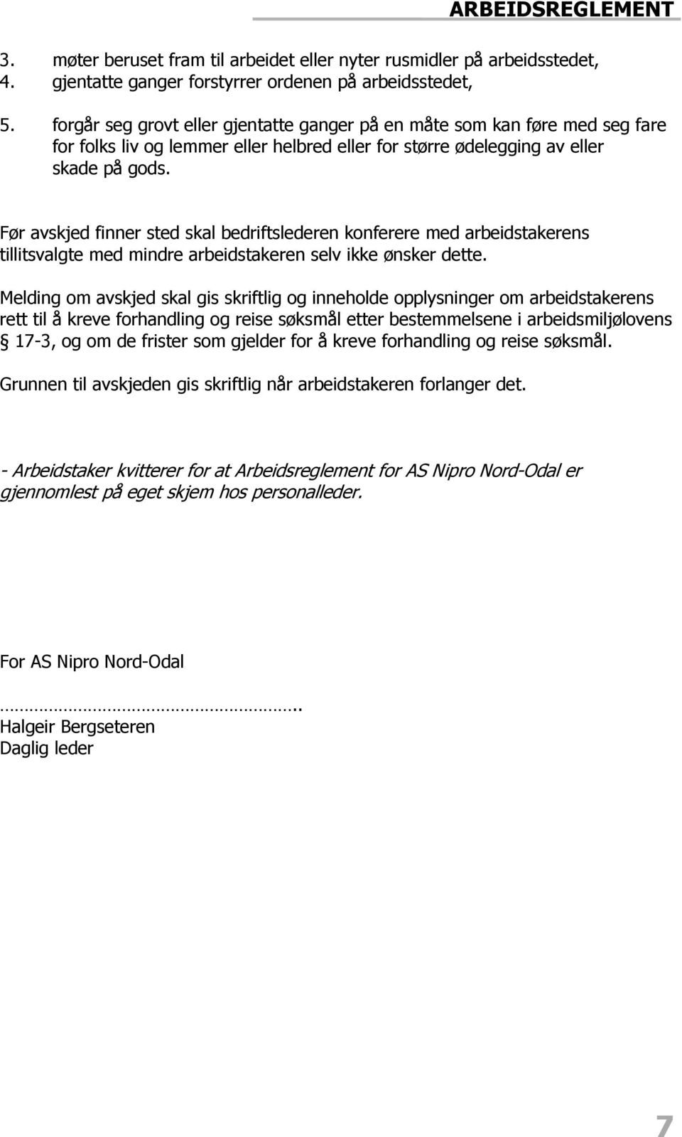 Før avskjed finner sted skal bedriftslederen konferere med arbeidstakerens tillitsvalgte med mindre arbeidstakeren selv ikke ønsker dette.