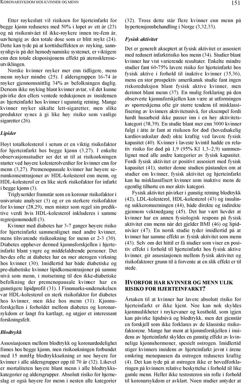 Dette kan tyde på at korttidseffekten av røyking, sannsynligvis på det hemodynamiske systemet, er viktigere enn den totale eksposisjonens effekt på ateroskleroseutviklingen.