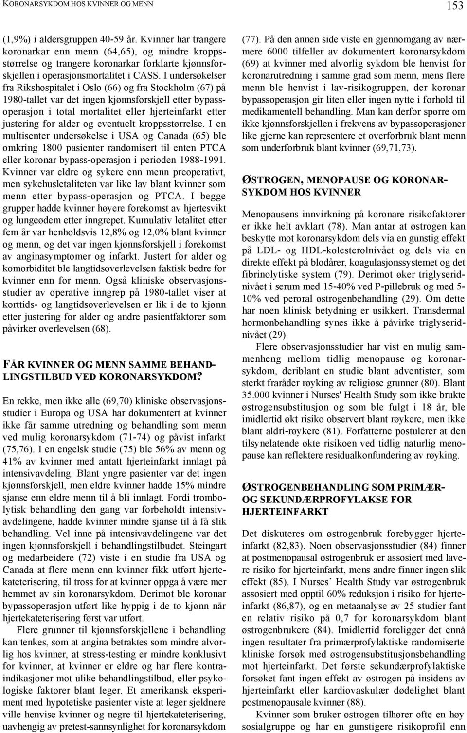 I undersøkelser fra Rikshospitalet i Oslo (66) og fra Stockholm (67) på 1980-tallet var det ingen kjønnsforskjell etter bypassoperasjon i total mortalitet eller hjerteinfarkt etter justering for