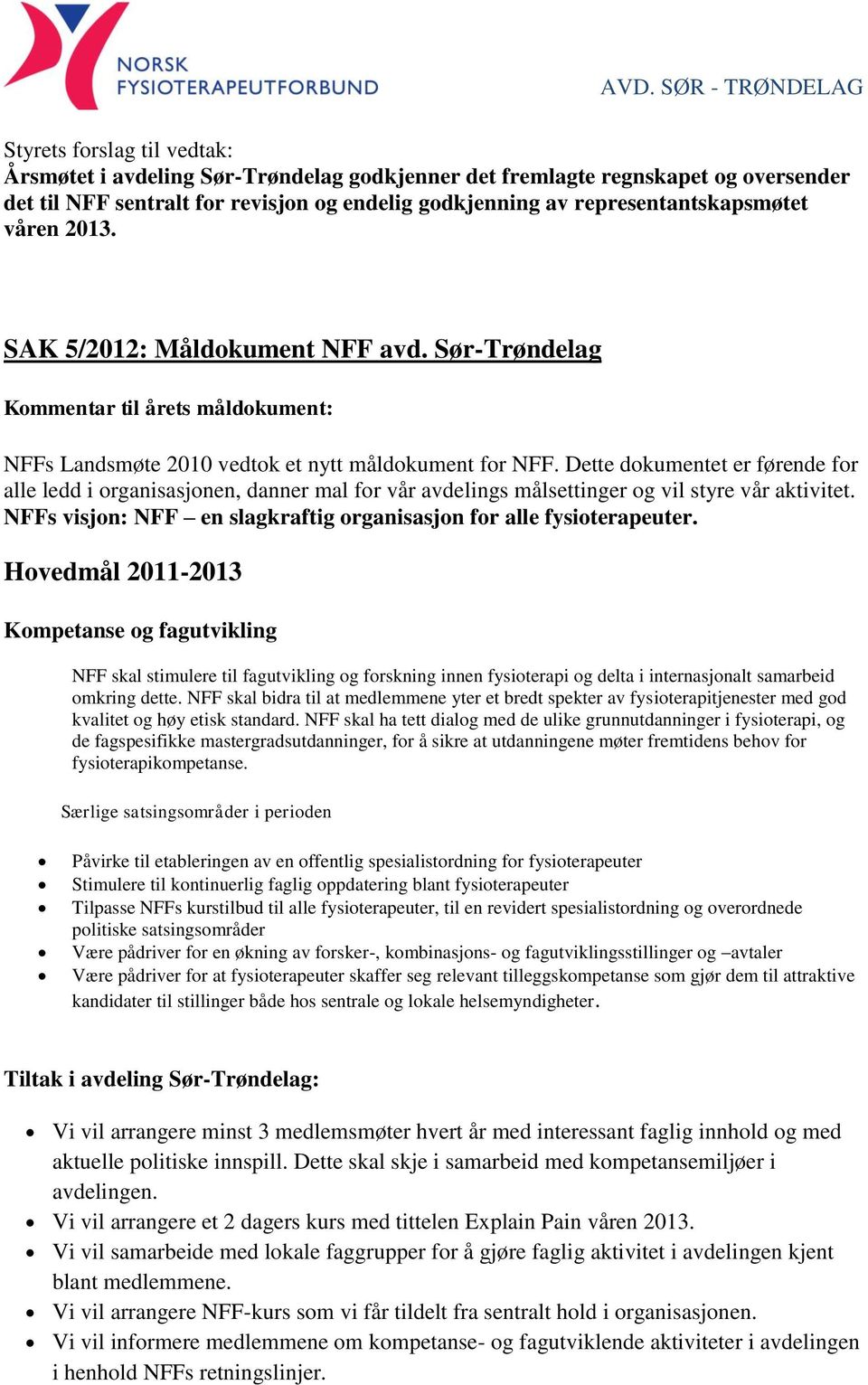 Dette dokumentet er førende for alle ledd i organisasjonen, danner mal for vår avdelings målsettinger og vil styre vår aktivitet. NFFs visjon: NFF en slagkraftig organisasjon for alle fysioterapeuter.