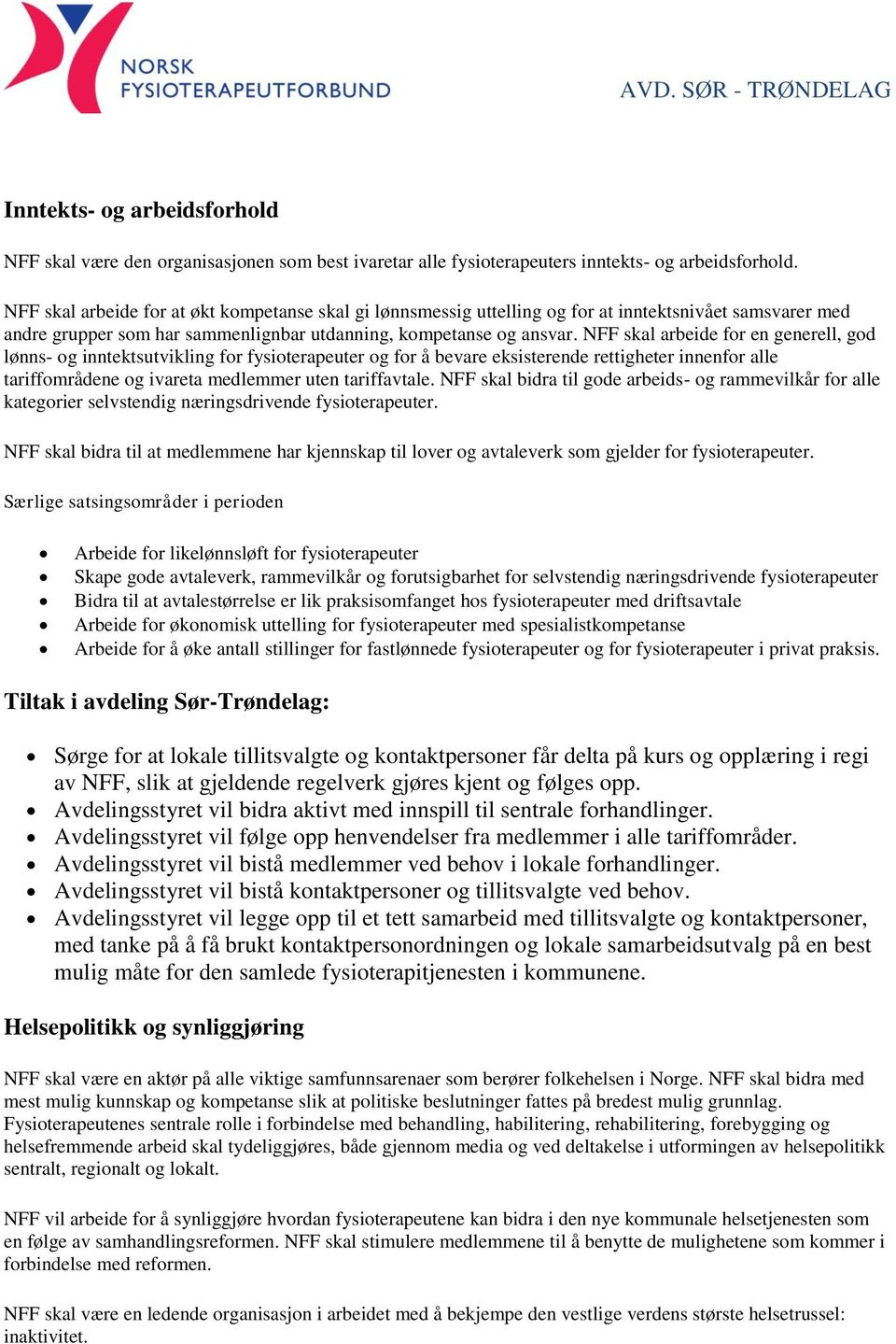 NFF skal arbeide for en generell, god lønns- og inntektsutvikling for fysioterapeuter og for å bevare eksisterende rettigheter innenfor alle tariffområdene og ivareta medlemmer uten tariffavtale.