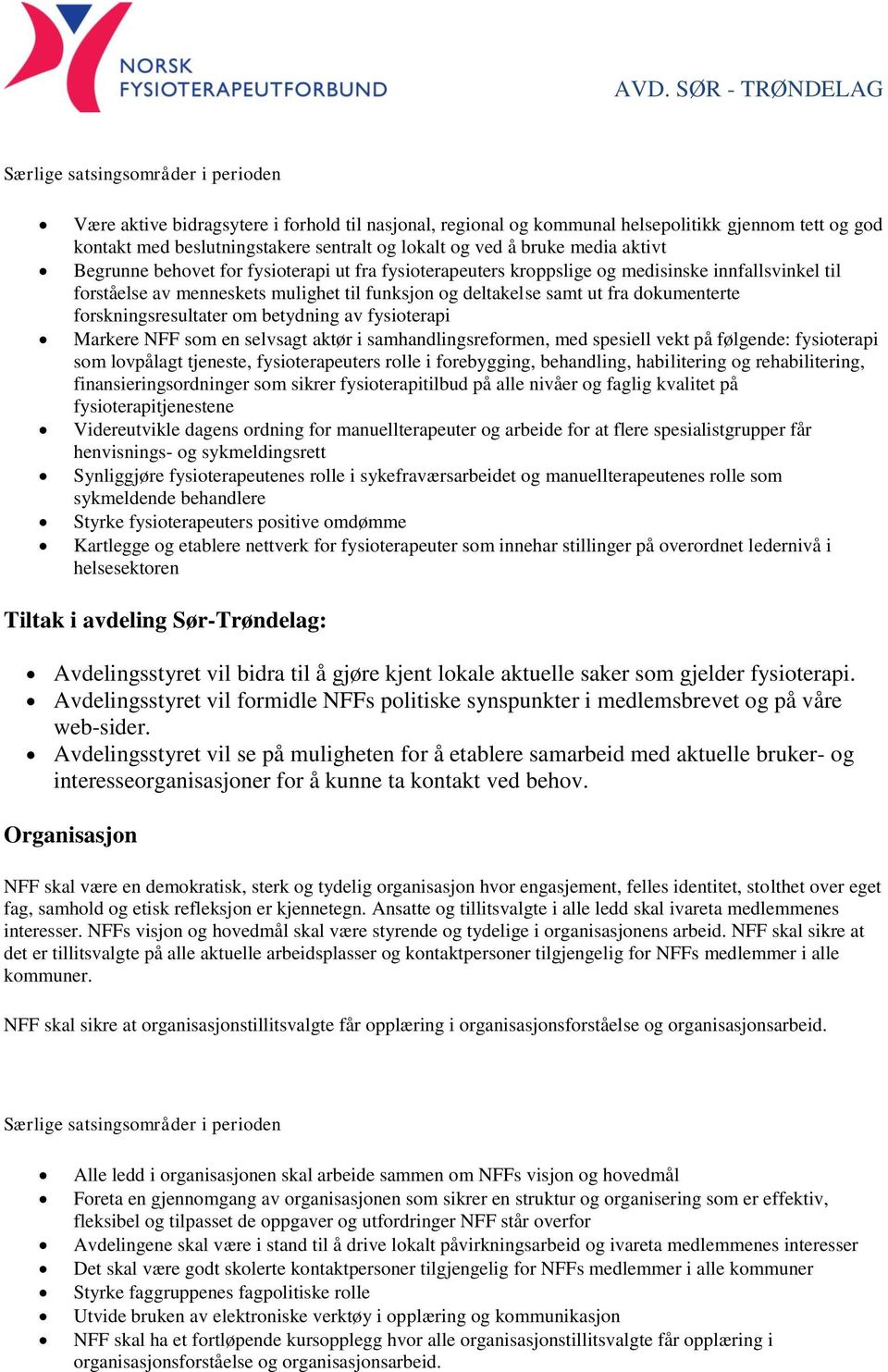 betydning av fysioterapi Markere NFF som en selvsagt aktør i samhandlingsreformen, med spesiell vekt på følgende: fysioterapi som lovpålagt tjeneste, fysioterapeuters rolle i forebygging, behandling,