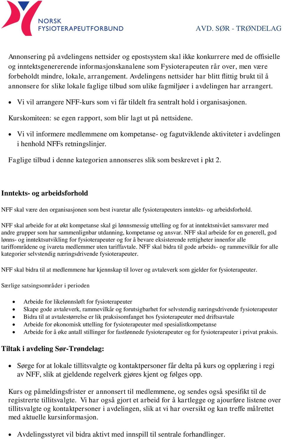 Vi vil arrangere NFF-kurs som vi får tildelt fra sentralt hold i organisasjonen. Kurskomiteen: se egen rapport, som blir lagt ut på nettsidene.