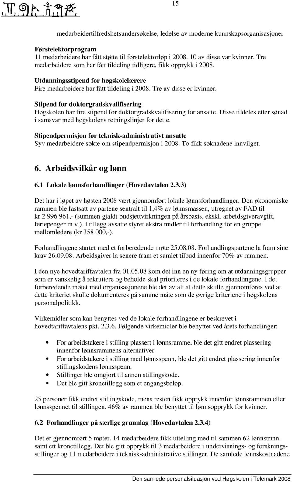 Stipend for doktorgradskvalifisering Høgskolen har fire stipend for doktorgradskvalifisering for ansatte. Disse tildeles etter sønad i samsvar med høgskolens retningslinjer for dette.