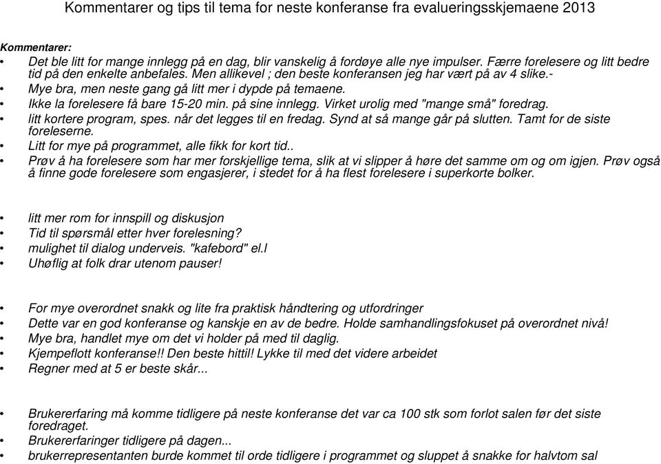 Ikke la forelesere få bare 15-20 min. på sine innlegg. Virket urolig med "mange små" foredrag. litt kortere program, spes. når det legges til en fredag. Synd at så mange går på slutten.