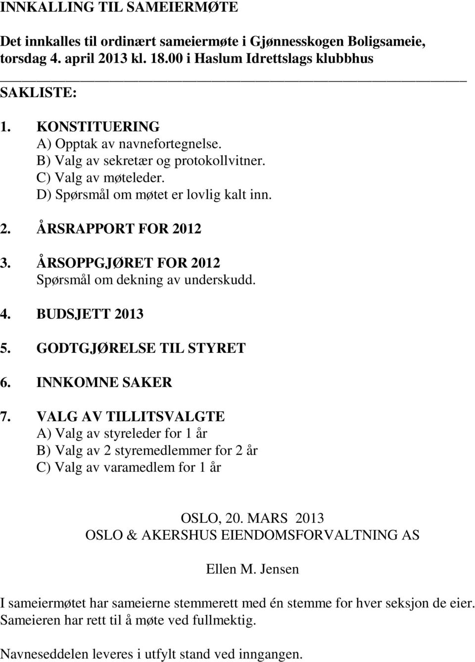 ÅRSOPPGJØRET FOR 2012 Spørsmål om dekning av underskudd. 4. BUDSJETT 2013 5. GODTGJØRELSE TIL STYRET 6. INNKOMNE SAKER 7.
