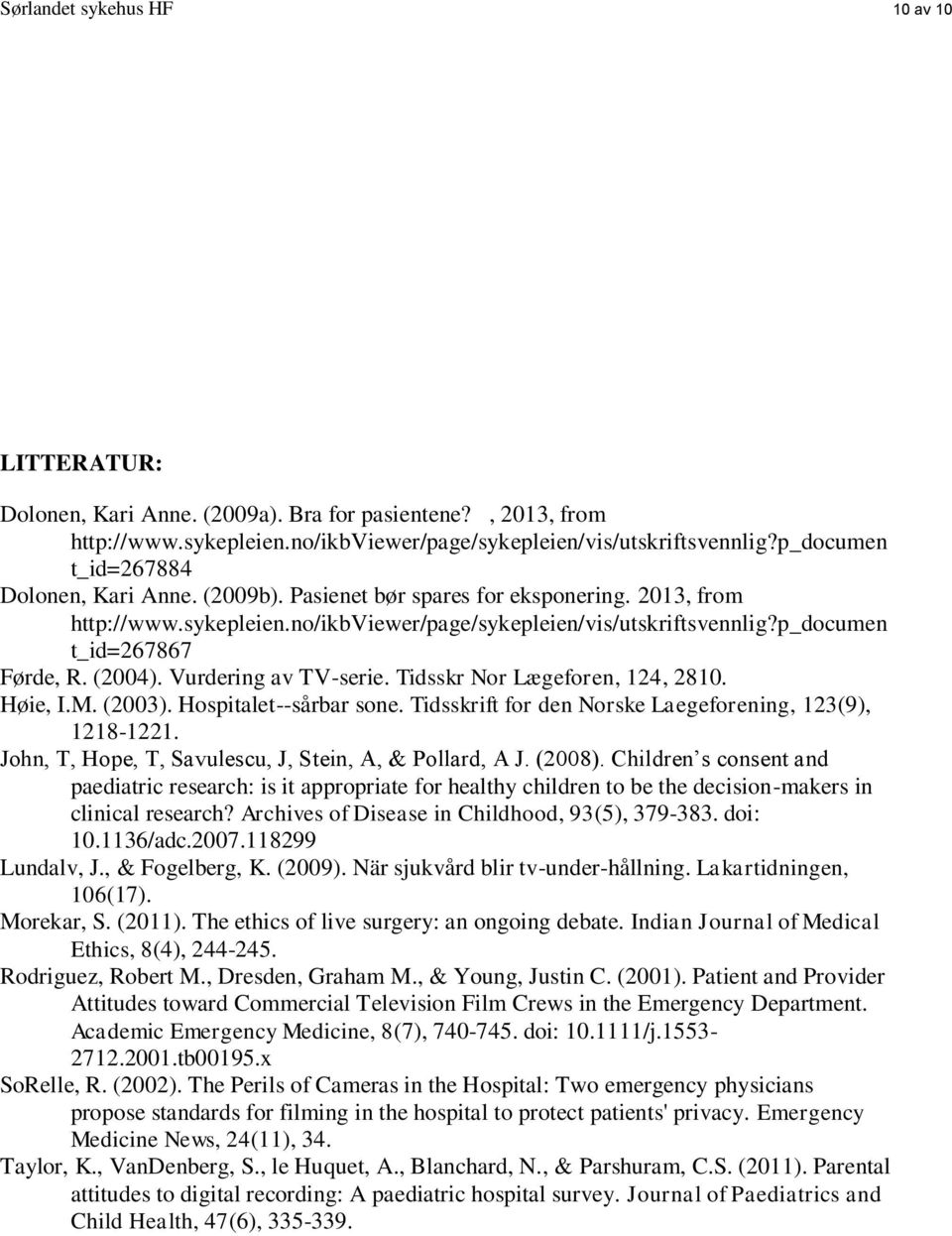 p_documen t_id=267867 Førde, R. (2004). Vurdering av TV-serie. Tidsskr Nor Lægeforen, 124, 2810. Høie, I.M. (2003). Hospitalet--sårbar sone. Tidsskrift for den Norske Laegeforening, 123(9), 1218-1221.