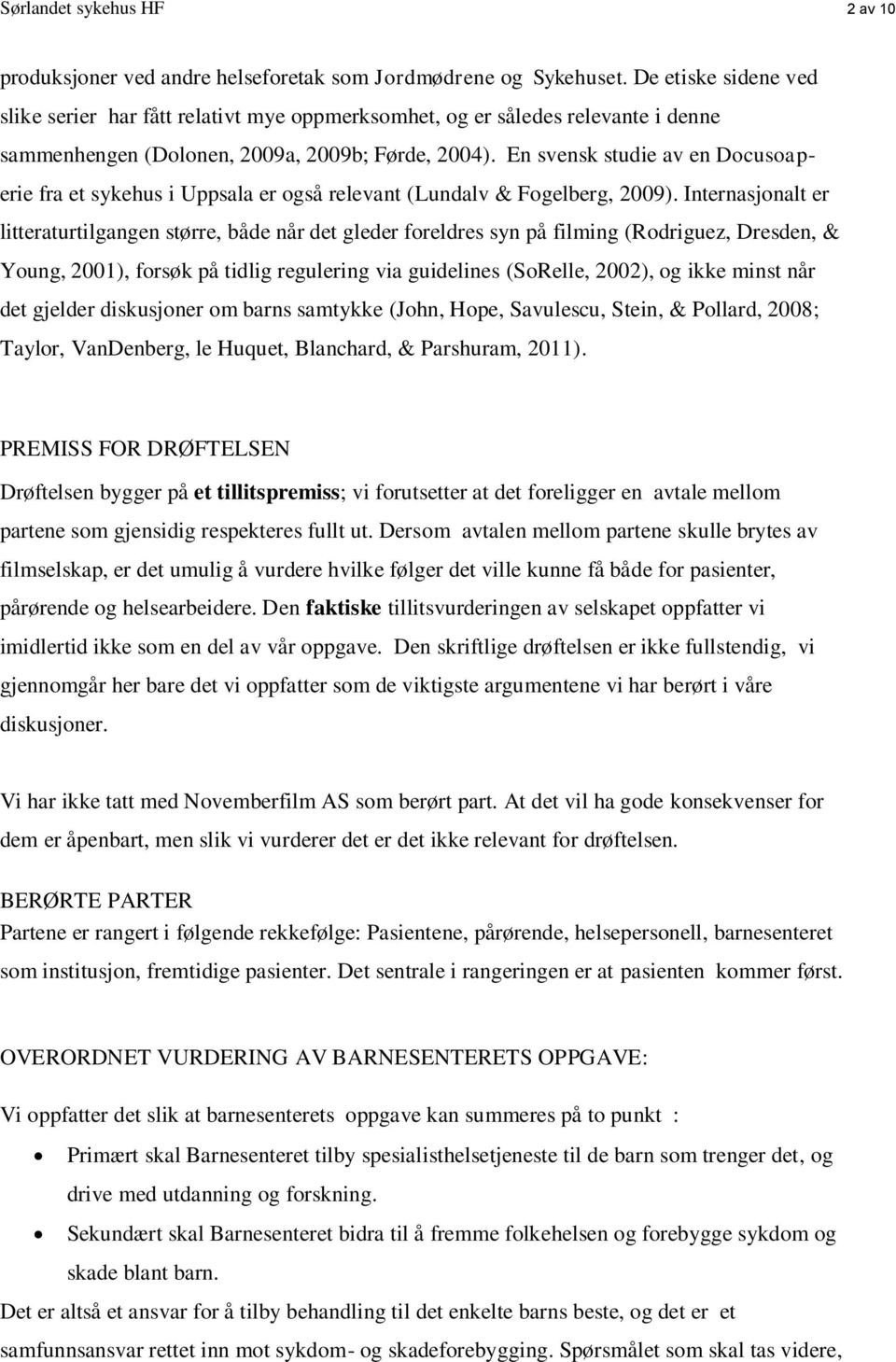 En svensk studie av en Docusoaperie fra et sykehus i Uppsala er også relevant (Lundalv & Fogelberg, 2009).