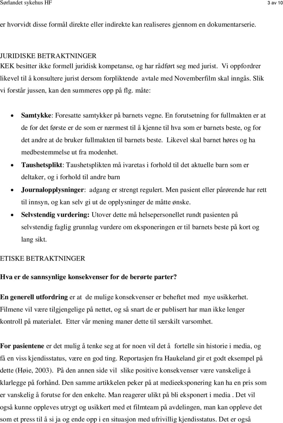 Vi oppfordrer likevel til å konsultere jurist dersom forpliktende avtale med Novemberfilm skal inngås. Slik vi forstår jussen, kan den summeres opp på flg.