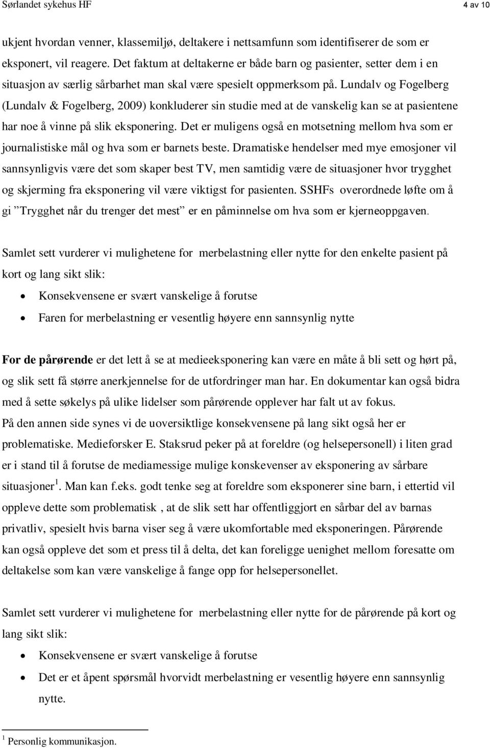 Lundalv og Fogelberg (Lundalv & Fogelberg, 2009) konkluderer sin studie med at de vanskelig kan se at pasientene har noe å vinne på slik eksponering.