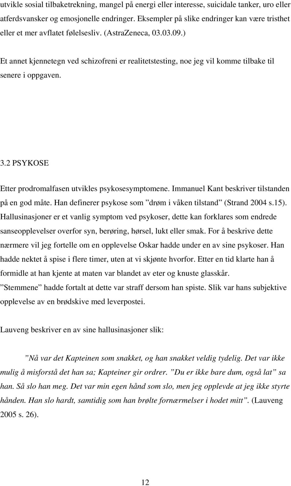 ) Et annet kjennetegn ved schizofreni er realitetstesting, noe jeg vil komme tilbake til senere i oppgaven. 3.2 PSYKOSE Etter prodromalfasen utvikles psykosesymptomene.