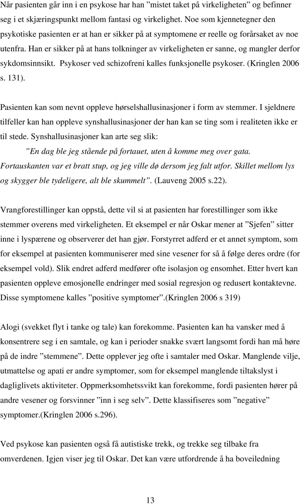 Han er sikker på at hans tolkninger av virkeligheten er sanne, og mangler derfor sykdomsinnsikt. Psykoser ved schizofreni kalles funksjonelle psykoser. (Kringlen 2006 s. 131).