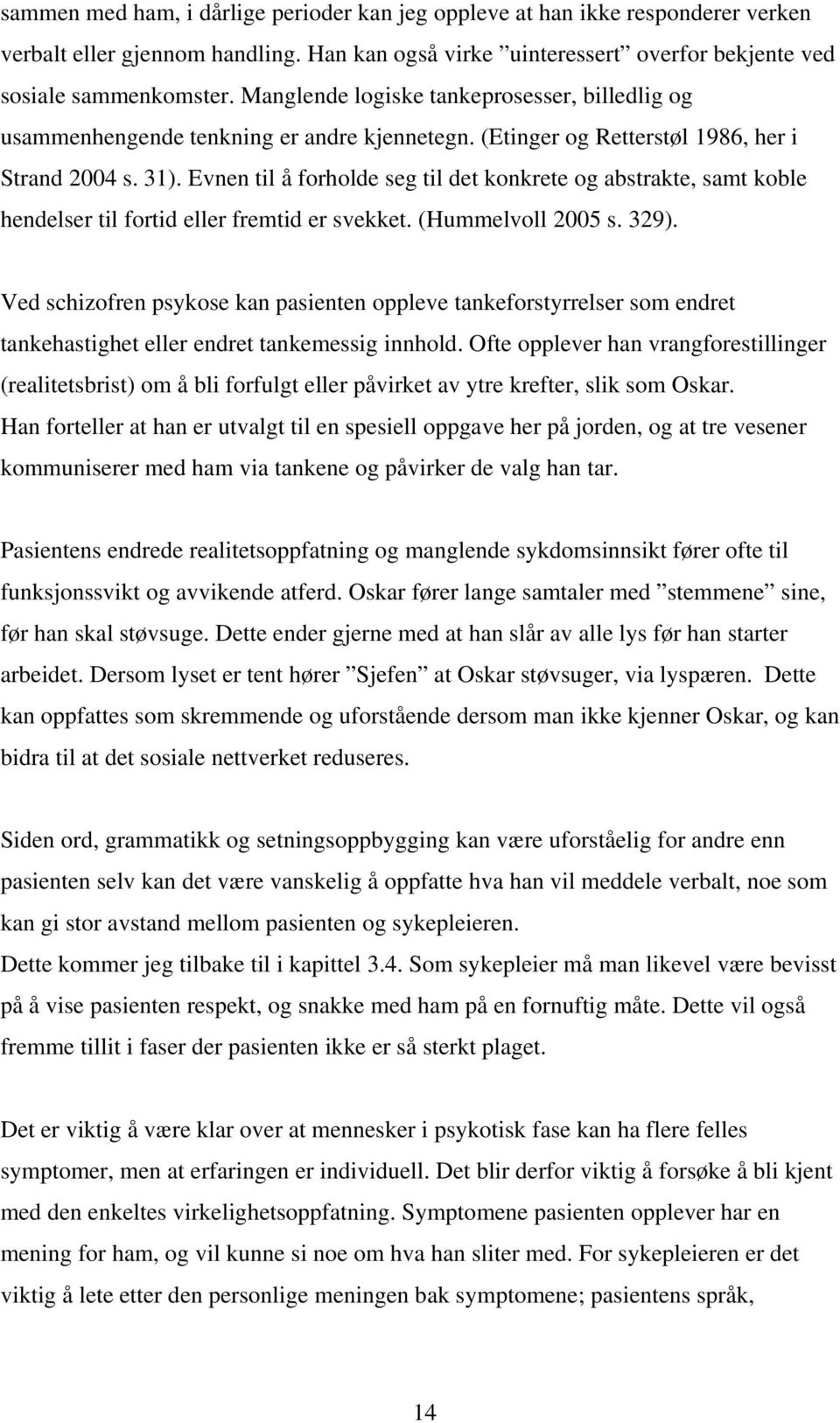 Evnen til å forholde seg til det konkrete og abstrakte, samt koble hendelser til fortid eller fremtid er svekket. (Hummelvoll 2005 s. 329).