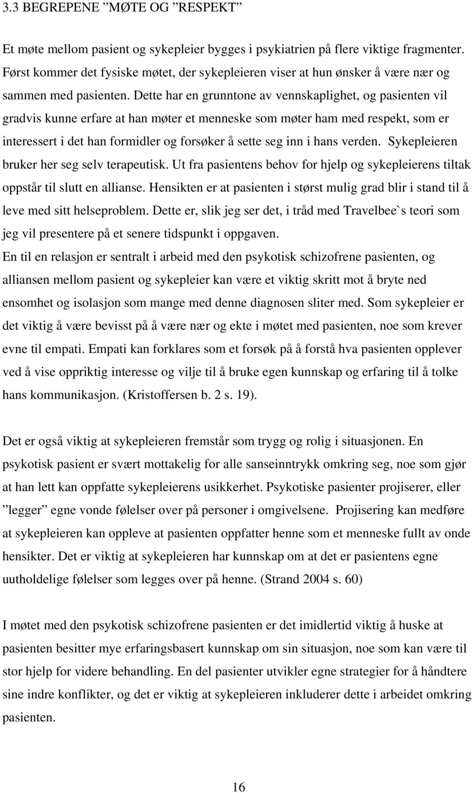 Dette har en grunntone av vennskaplighet, og pasienten vil gradvis kunne erfare at han møter et menneske som møter ham med respekt, som er interessert i det han formidler og forsøker å sette seg inn