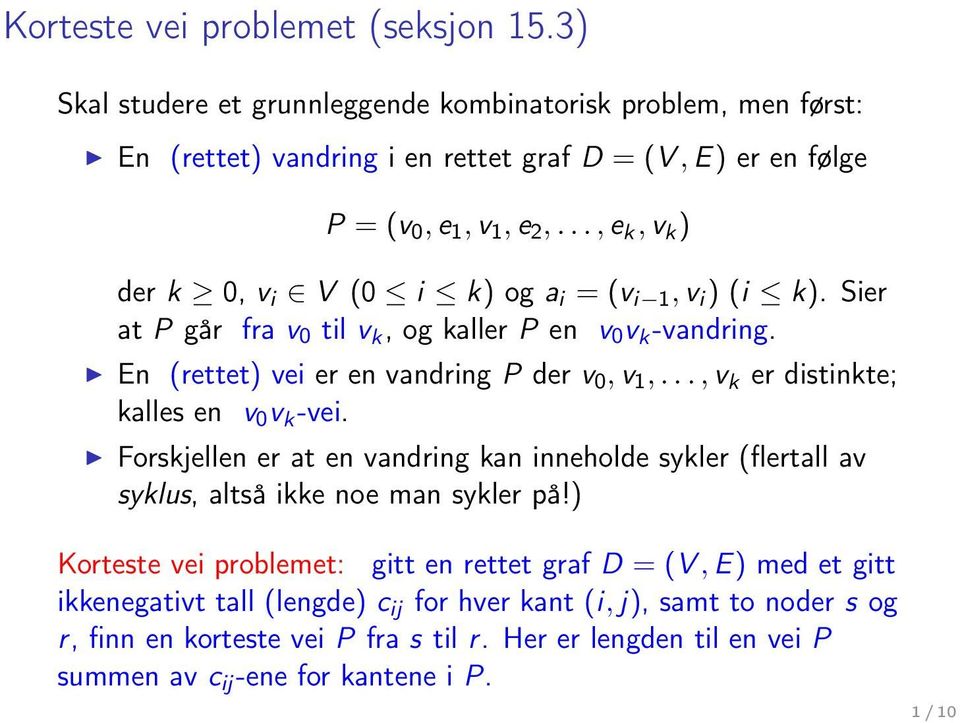 .., v k er distinkte; kalles en v 0 v k -vei. Forskjellen er at en vandring kan inneholde sykler (flertall av syklus, altså ikke noe man sykler på!