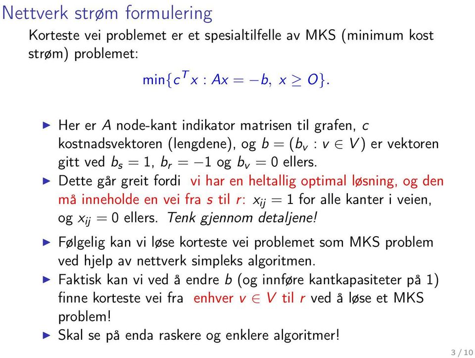 Dette går greit fordi vi har en heltallig optimal løsning, og den må inneholde en vei fra s til r: x ij = 1 for alle kanter i veien, og x ij = 0 ellers. Tenk gjennom detaljene!