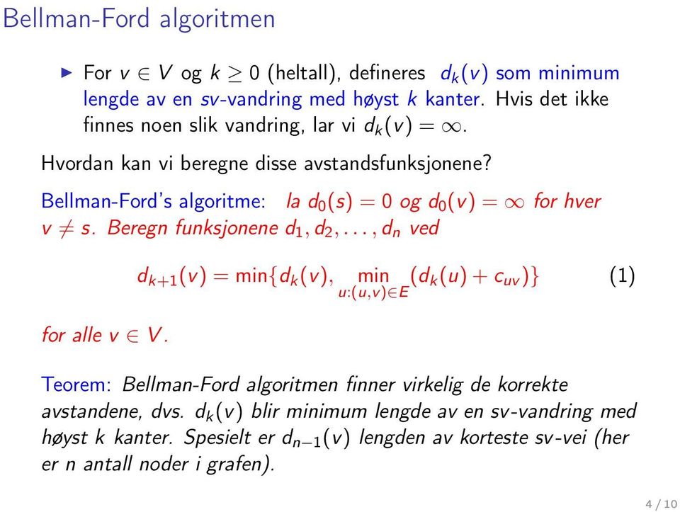 Bellman-Ford s algoritme: la d 0 (s) = 0 og d 0 (v) = for hver v s. Beregn funksjonene d 1, d 2,..., d n ved for alle v V.