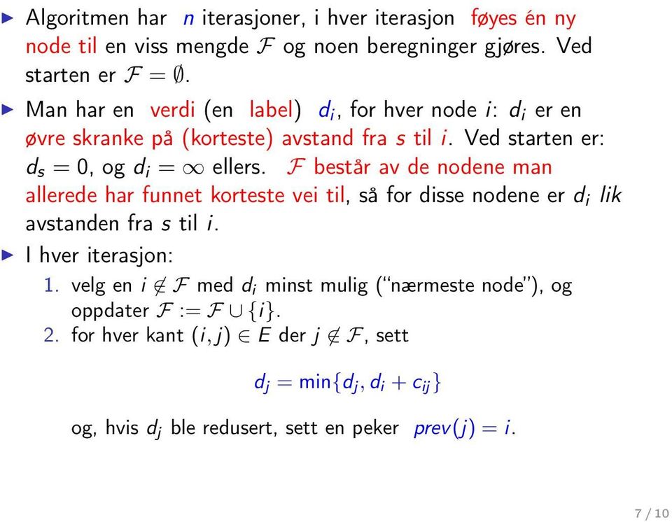 F består av de nodene man allerede har funnet korteste vei til, så for disse nodene er d i lik avstanden fra s til i. I hver iterasjon: 1.