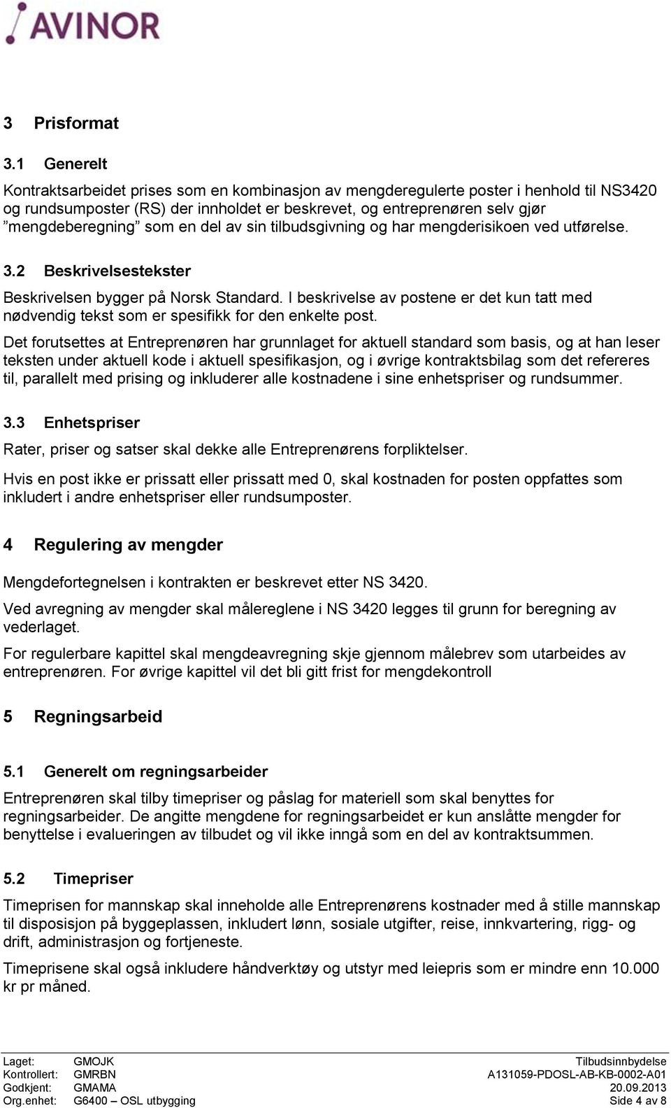 en del av sin tilbudsgivning og har mengderisikoen ved utførelse. 3.2 Beskrivelsestekster Beskrivelsen bygger på Norsk Standard.