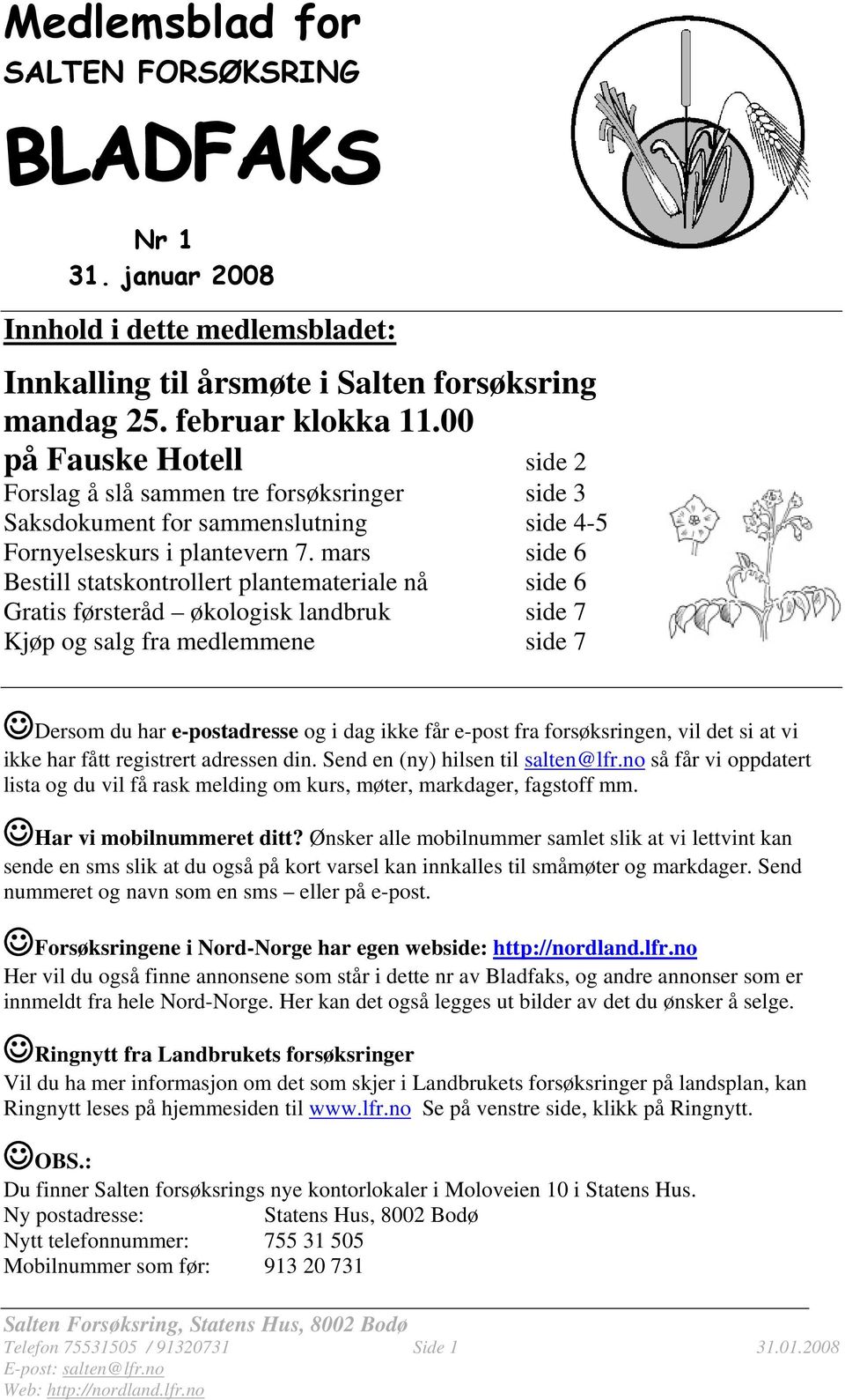 mars side 6 Bestill statskontrollert plantemateriale nå side 6 Gratis førsteråd økologisk landbruk side 7 Kjøp og salg fra medlemmene side 7 Dersom du har e-postadresse og i dag ikke får e-post fra