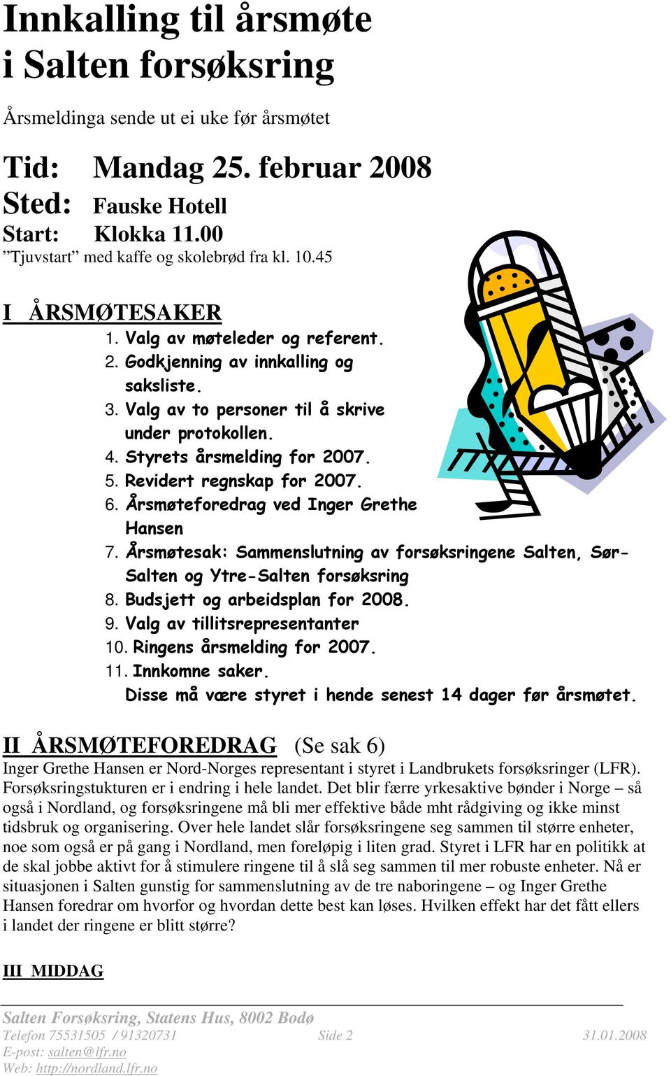 Revidert regnskap for 2007. 6. Årsmøteforedrag ved Inger Grethe Hansen 7. Årsmøtesak: Sammenslutning av forsøksringene Salten, Sør- Salten og Ytre-Salten forsøksring 8.