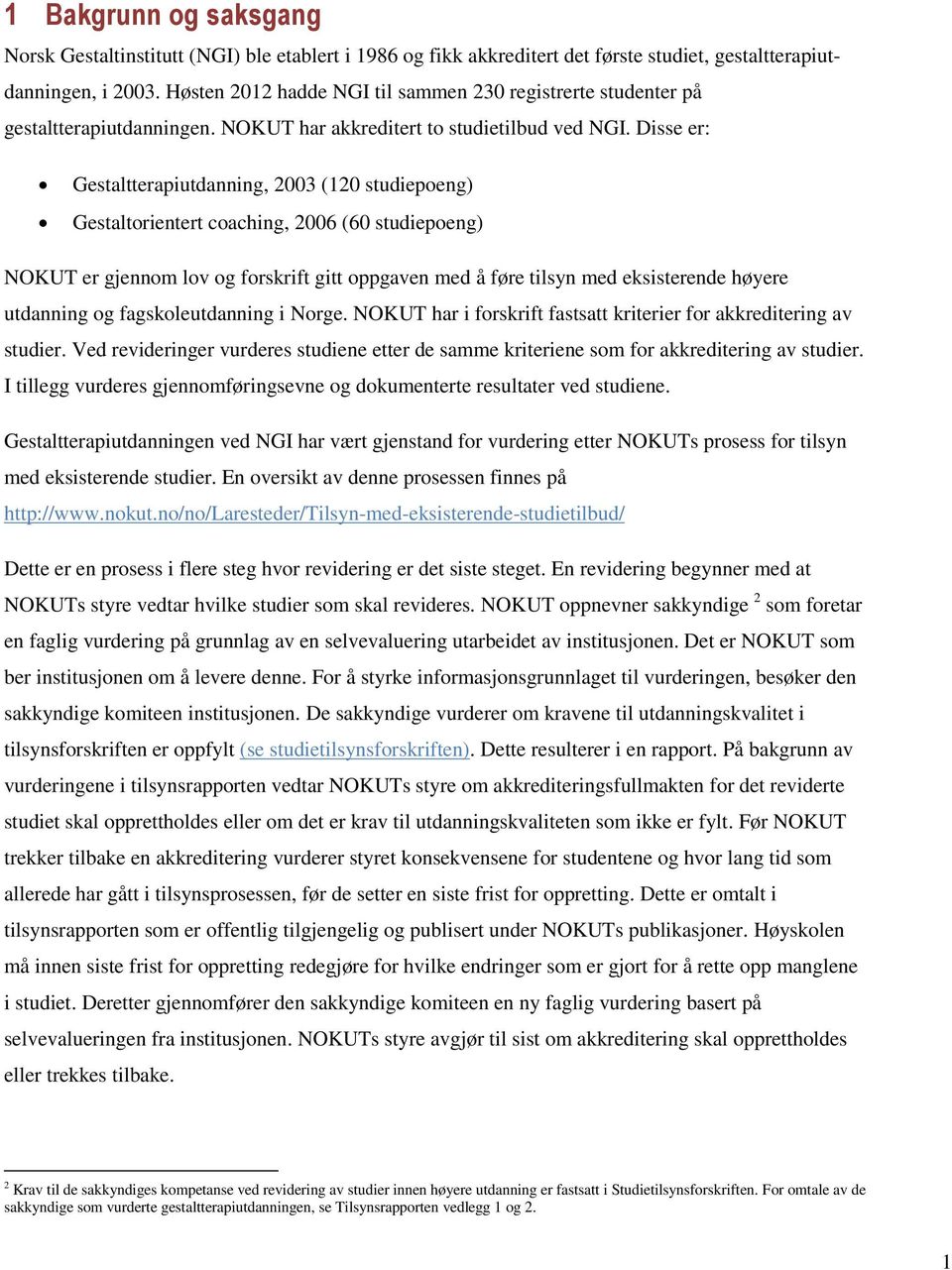 Disse er: Gestaltterapiutdanning, 2003 (120 studiepoeng) Gestaltorientert coaching, 2006 (60 studiepoeng) NOKUT er gjennom lov og forskrift gitt oppgaven med å føre tilsyn med eksisterende høyere