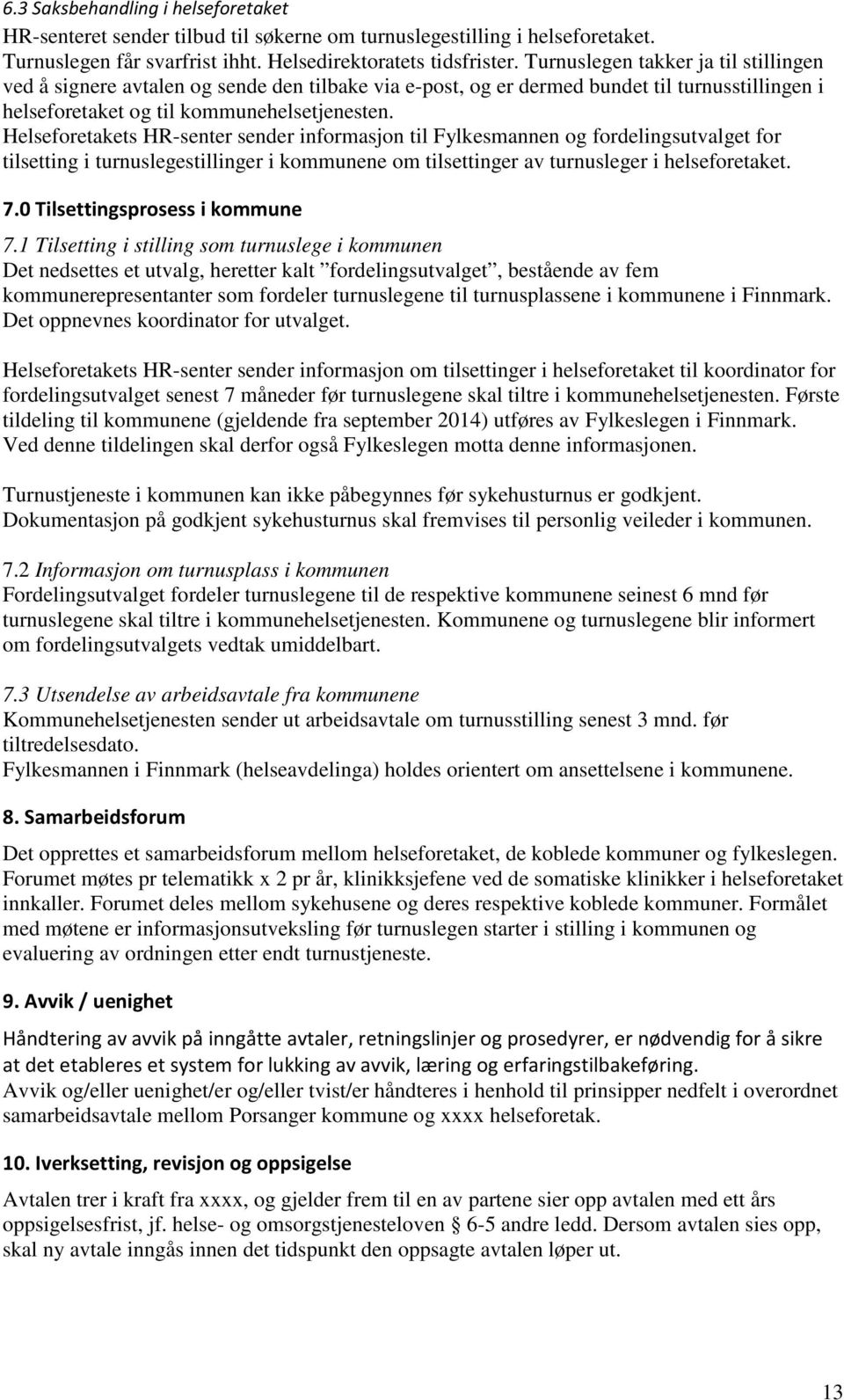 Helseforetakets HR-senter sender informasjon til Fylkesmannen og fordelingsutvalget for tilsetting i turnuslegestillinger i kommunene om tilsettinger av turnusleger i helseforetaket. 7.