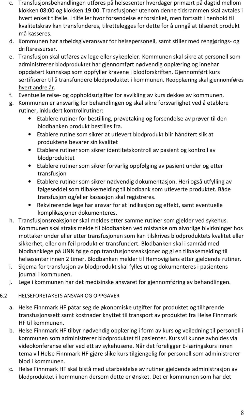 tte for å unngå at tilsendt produkt må kasseres. d. Kommunen har arbeidsgiveransvar for helsepersonell, samt stiller med rengjørings- og driftsressurser. e.