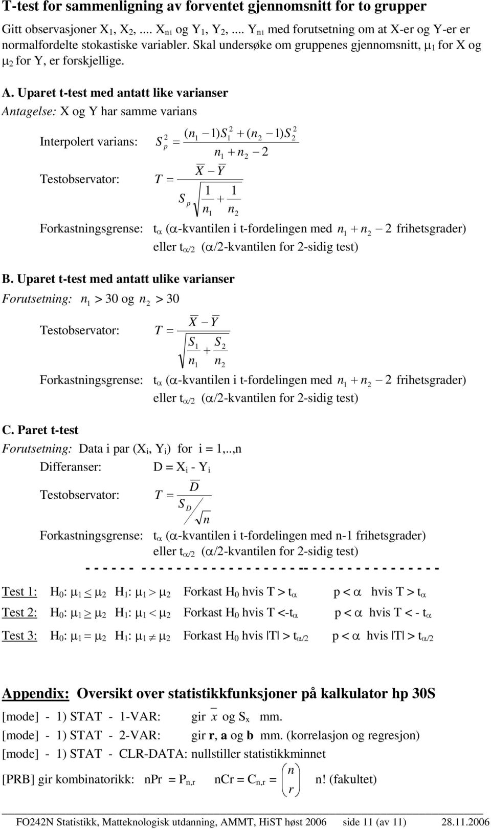 . Uparet t-test med atatt lke varaser tagelse: og Y har samme varas Iterpolert varas: Testobservator: p T Y p Forkastgsgrese: t α α-kvatle t-fordelge med frhetsgrader eller t α/ α/-kvatle for -sdg