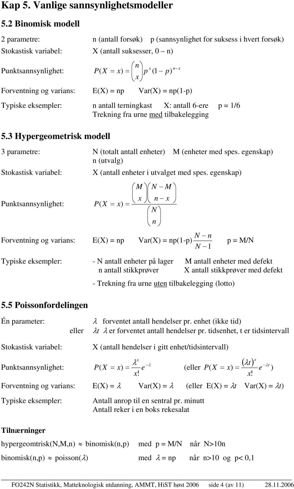 6-ere p /6 Trekg fra ure med tlbakeleggg 5.3 Hypergeometrsk modell 3 parametre: N totalt atall eheter M eheter med spes. egeskap utvalg tokastsk varabel: uktsasylghet: atall eheter utvalget med spes.