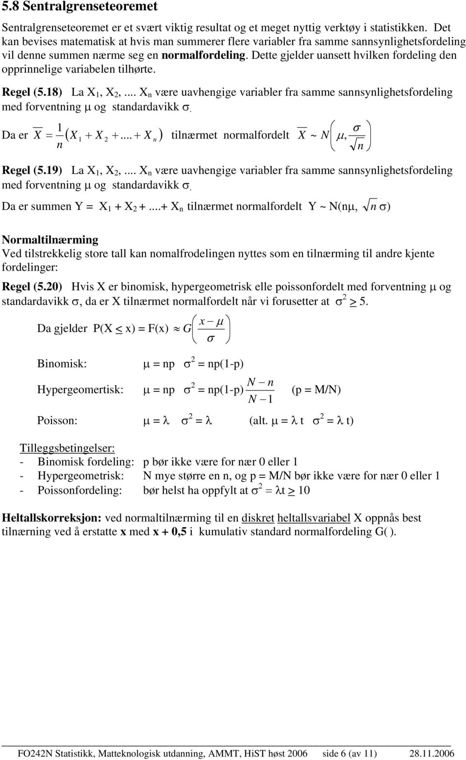 8 La,,... være uavhegge varabler fra samme sasylghetsfordelg med forvetg µ og stadardavkk. Da er... tlærmet ormalfordelt ~ N µ, Regel 5.9 La,,.